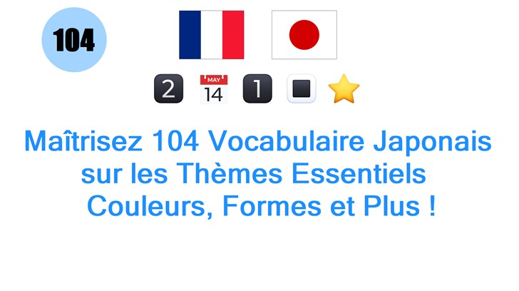 Maîtrisez 104 Vocabulaire Japonais sur les Thèmes Essentiels : Couleurs, Formes et Plus !